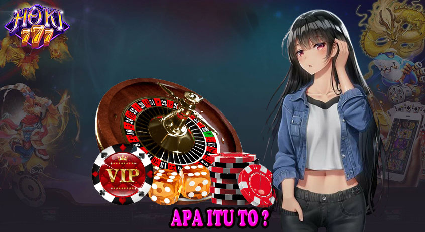 APA ITU TO DALAM ISTILAH PERMAINAN JUDI ONLINE